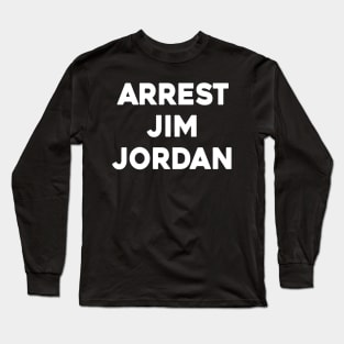 Arrest Jim Jordan Long Sleeve T-Shirt